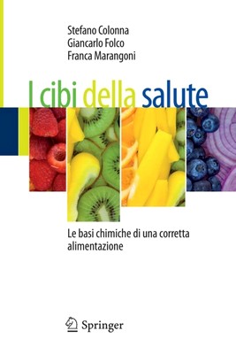 Stefano Colonna, Giancarlo Folco, Franca Marangoni - I cibi della salute. Le basi chimiche di una corretta alimentazione (2013)