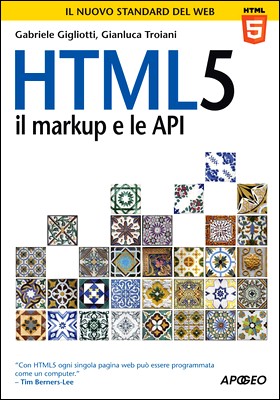 Gabriele Gigliotti, Gianluca Troiani - HTML5. Il markup e le API (2015)