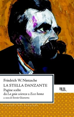 Friedrich W. Nietzsche - La stella danzante. Pagine scelte da La gaia scienza a Ecce homo (2013)