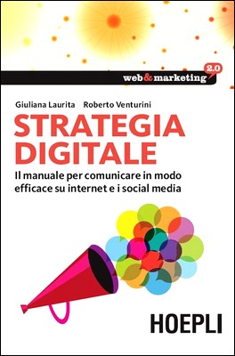 Giuliana Laurita, Roberto Venturini - Strategia digitale. Il manuale per comunicare in modo efficace su internet e i social media (2014)