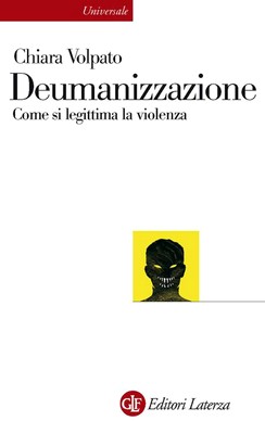 Chiara Volpato - Deumanizzazione. Come si legittima la violenza (2014)