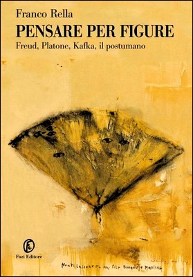 Franco Rella - Pensare per figure. Freud, Platone, Kafka, il postumano (2013)