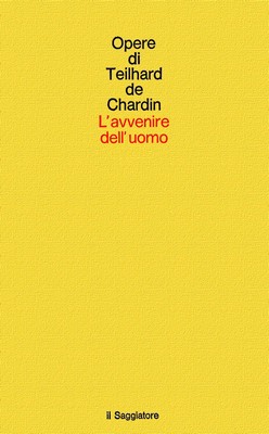 Pierre Teilhard de Chardin - L'avvenire dell'uomo (1972)