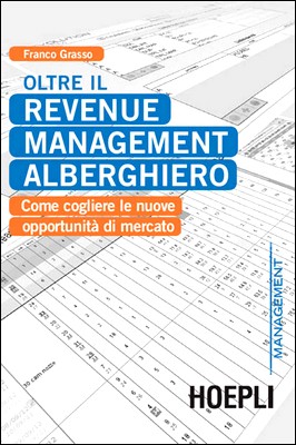 Franco Grasso - Oltre il revenue management alberghiero. Come cogliere le nuove opportunità di mercato (2012)