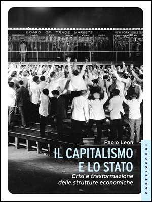 Paolo Leon - Il capitalismo e lo Stato. Crisi e trasformazione delle strutture economiche (2015)