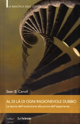 Sean B. Carroll - Al di là di ogni ragionevole dubbio. La teoria dell'evoluzione alla prova dell'esperienza (2009)