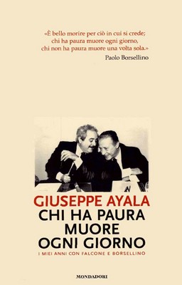 Giuseppe Ayala - Chi ha paura muore ogni giorno. I miei anni con Falcone e Borsellino (2008)