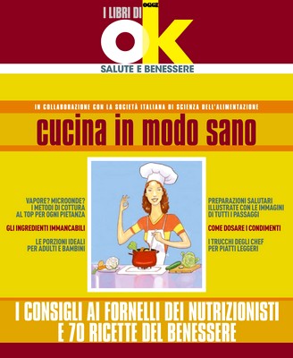 I libri di Ok salute - Cucina in modo sano. I consigli ai fornelli dei nutrizionisti e 70 ricette del benessere (2012)