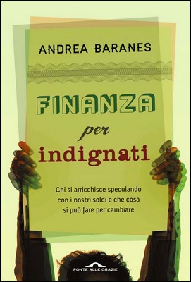 Andrea Baranes - Finanza per indignati. Chi si arricchisce speculando con i nostri soldi e che cosa si può fare per cambiare (2014)