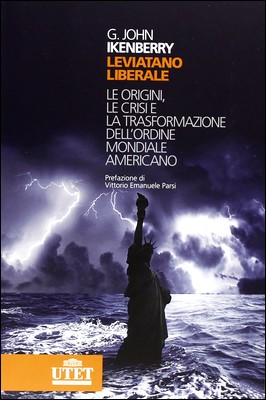 G. John Ikenberry - Leviatano liberale. Le origini, le crisi e la trasformazione dell'ordine mondiale americano (2013)