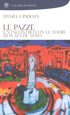 Daniela Padoan - Le pazze. Un incontro con le Madri di Plaza de Mayo (2008)