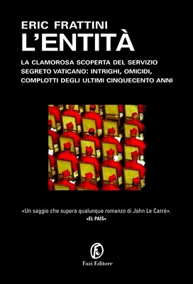 Eric Frattini - L'Entità. La clamorosa scoperta del servizio segreto vaticano: intrighi, omicidi, complotti degli ultimi cinquecento anni (2011)