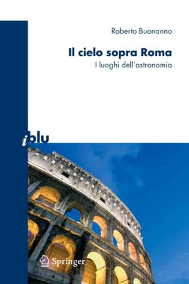 Roberto Buonanno - Il cielo sopra Roma. I luoghi dell'astronomia (2008)