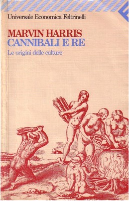 Marvin Harris - Cannibali e re. Le origini delle culture (1994)