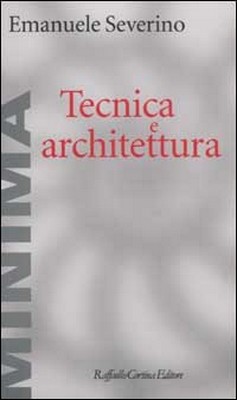 Emanuele Severino - Tecnica e architettura (2003)