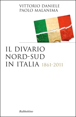 Vittorio Daniele, Paolo Malanima - Il divario Nord-Sud in Italia. 1861-2011 (2011)