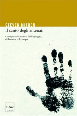 Steven Mithen - Il canto degli antenati. Le origini della musica, del linguaggio, della mente e del corpo (2007)