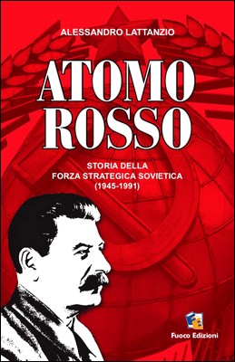 Alessandro Lattanzio - Atomo Rosso. Storia della forza strategica sovietica (1945-1991) (2014)