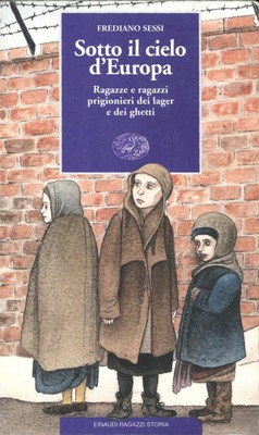 Frediano Sessi - Sotto il cielo d'Europa. Ragazze e ragazzi prigionieri dei lager e dei ghetti (1998)