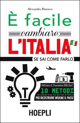 Alessandro Rimassa - È facile cambiare l'Italia, se sai come farlo. 10 metodi che ognuno di noi può mettere in pratica per ricostruire insieme… (2014)