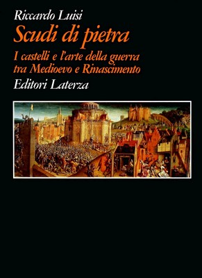 Riccardo Luisi - Scudi di pietra. I castelli e l'arte della guerra tra Medioevo e Rinascimento (1996)