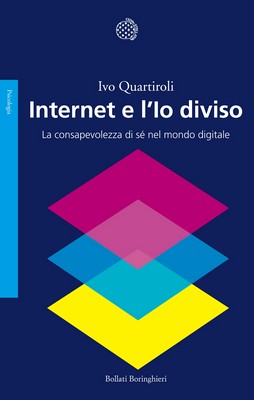 Ivo Quartiroli - Internet e l'Io diviso. La consapevolezza di sé nel mondo digitale (2013)