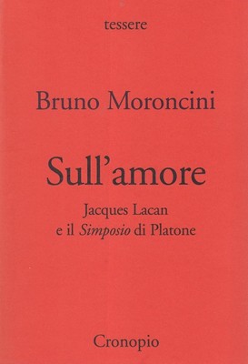 Bruno Moroncini - Sull'amore. Jacques Lacan e il Simposio di Platone (2010)