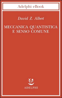 David Z. Albert - Meccanica quantistica e senso comune (2014)