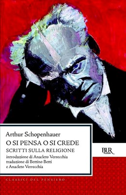 Arthur Schopenhauer - O si pensa o si crede. Scritti sulla religione (2013)