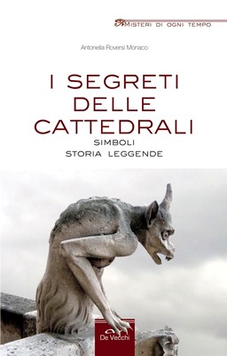 Antonella Roversi Monaco - I segreti delle cattedrali. Simboli storia leggende (2012)