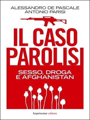 Alessandro De Pascale, Antonio Parisi - Il caso Parolisi. Sesso, droga e Afganistan (2013)