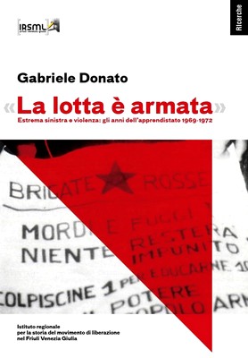 Gabriele Donato - «La lotta è armata». Estrema sinistra e violenza: gli anni dell'apprendistato 1969-1972 (2012)