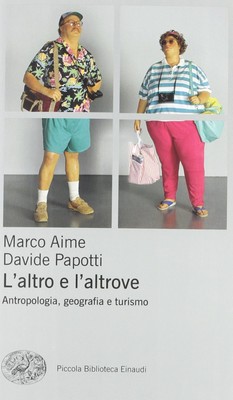 Marco Aime, Davide Papotti - L'altro e l'altrove. Antropologia, geografia e turismo (2012)