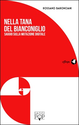 Rossano Baronciani - Nella tana del bianconiglio. Saggio sulla mutazione digitale (2014)