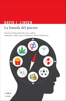 David J. Linden - La bussola del piacere. Ovvero perché junk food, sesso, sudore, marijuana, vodka e gioco d'azzardo ci fanno sentire bene (2012)