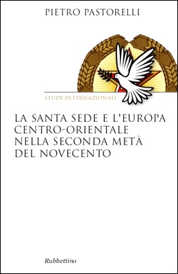 Pietro Pastorelli - La Santa Sede e l'Europa centro-orientale nella seconda metà del Novecento (2013)