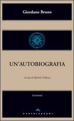 Giordano Bruno - Un'autobiografia. A cura di Michele Ciliberto (2013)