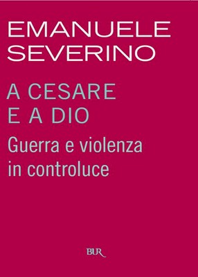 Emanuele Severino - A Cesare e a Dio. Guerra e violenza in controluce (2010)