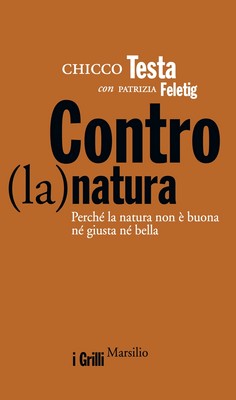 Chicco Testa, Patrizia Feletig - Contro(la)natura. Perché la natura non è buona né giusta né bella (2014)