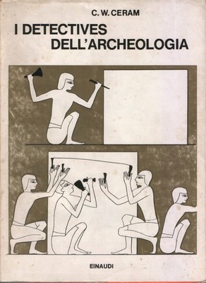 C. W. Ceram - I detectives dell'archeologia. Le grandi scoperte archeologiche nel racconto dei protagonisti (2002)