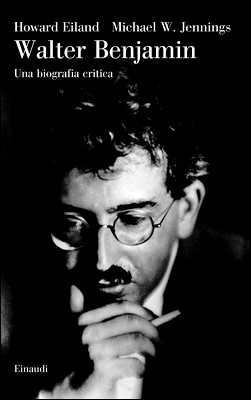 Howard Eiland, Michael W. Jennings - Walter Benjamin. Una biografia critica (2015)