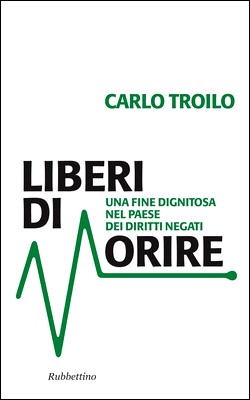 Carlo Troilo - Liberi di morire. Una fine dignitosa nel paese dei diritti negati (2012)