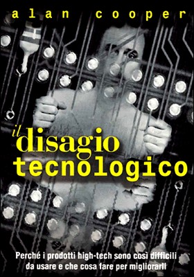 Alan Cooper - Il disagio tecnologico. Perché i prodotti high-tech sono così difficili da usare e che cosa fare per migliorarli (1999)