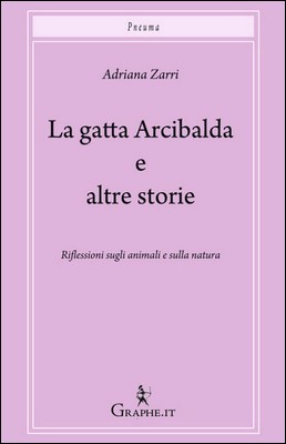 Adriana Zarri - La gatta Arcibalda e altre storie. Riflessioni sugli animali e sulla natura (2011)