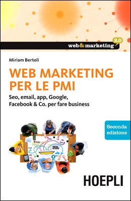 Miriam Bertoli - Web Marketing per le PMI. Seo, email, app, Google, Facebook & Co. per fare business (2015)