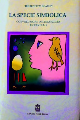 Terrence W. Deacon - La specie simbolica. Coevoluzione di linguaggio e cervello (2005)