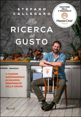 Stefano Callegaro - Alla ricerca del gusto. Il viaggio gastronomico di un uomo innamorato della cucina (2015)