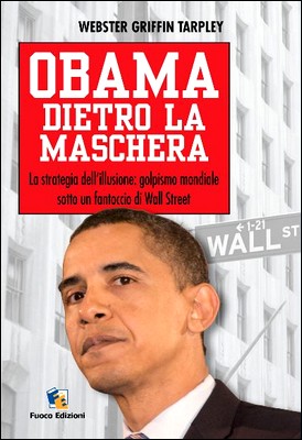 Webster Griffin Tarpley - Obama dietro la maschera. La strategia dell'illusione: golpismo mondiale sotto un fantoccio di Wall Street (2011)