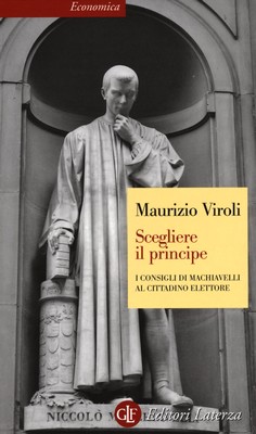 Maurizio Viroli - Scegliere il principe. I consigli di Machiavelli al cittadino elettore (2014)