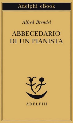 Alfred Brendel - Abbecedario di un pianista. Un libro di lettura per gli amanti del pianoforte (2014)